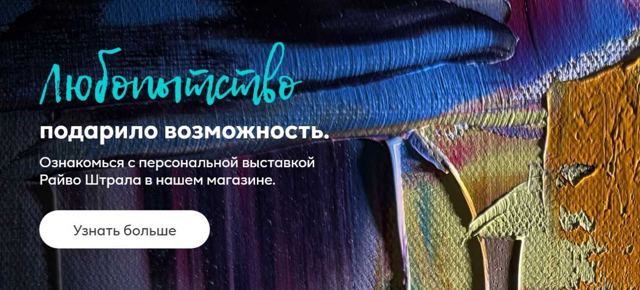 Абстрактная многоцветная картина с густой фактурой краски; на изображении виден текст "Любопытство подарило возможность.​ Ознакомься с персональной выставкой Райво Штрала​ в нашем магазине." и кнопка «Узнать больше».