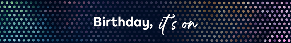 Tumšs fona raksts ar punktiem, tekstu baltā krāsā: „Birthday, it's on”, un krāsu uzplaiksnījums labajā pusē.